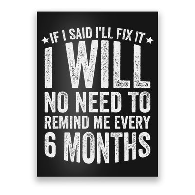 No Need To Remind Me Every 6 Months If I Said I'll Fix It Poster