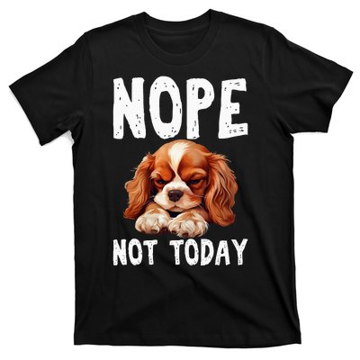 Nope Not Today Lazy Dog Funny Cavalier King Charles Spaniel T-Shirt