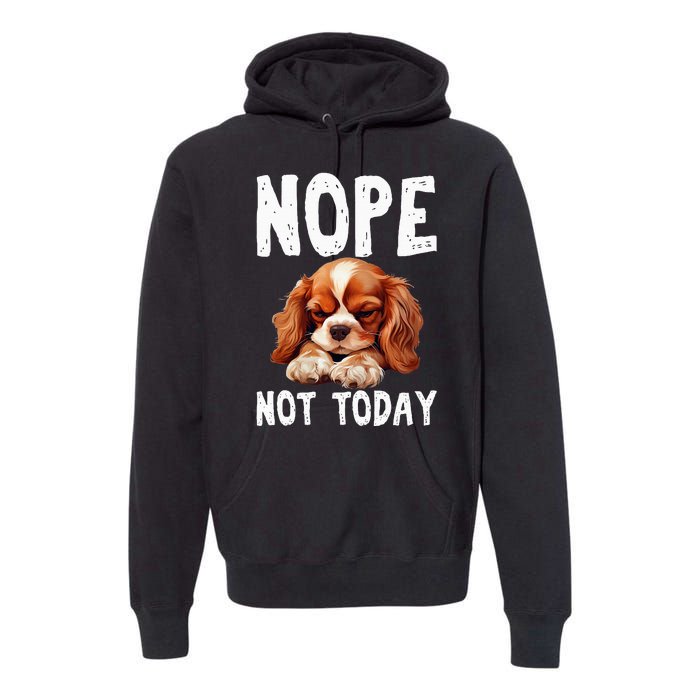 Nope Not Today Lazy Dog Funny Cavalier King Charles Spaniel Premium Hoodie