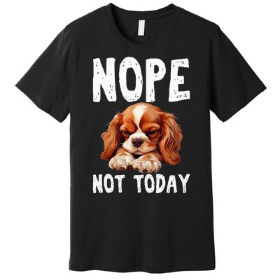 Nope Not Today Lazy Dog Funny Cavalier King Charles Spaniel Premium T-Shirt