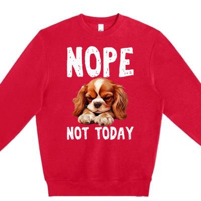 Nope Not Today Lazy Dog Funny Cavalier King Charles Spaniel Premium Crewneck Sweatshirt