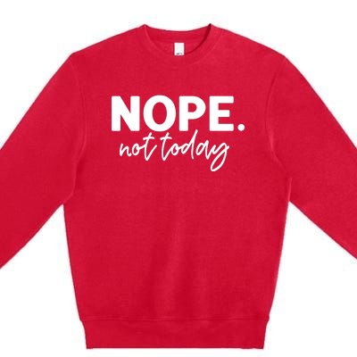 Nope Not Today Premium Crewneck Sweatshirt