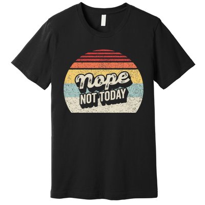 Nope Not Today Premium T-Shirt