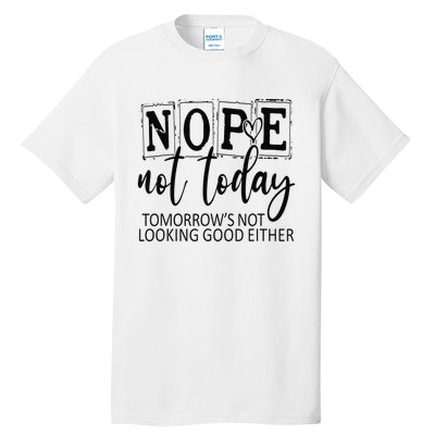 Nope Not Today Tomorrows Not Looking Good Either, Funny Tall T-Shirt