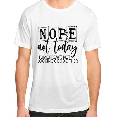 Nope Not Today Tomorrows Not Looking Good Either, Funny Adult ChromaSoft Performance T-Shirt