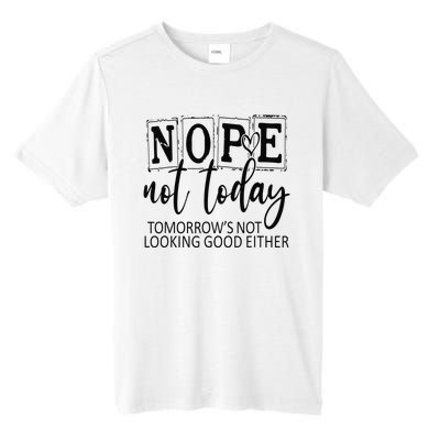 Nope Not Today Tomorrows Not Looking Good Either, Funny Tall Fusion ChromaSoft Performance T-Shirt