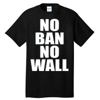 No Ban No Wall Anti Trump Resist Tall T-Shirt