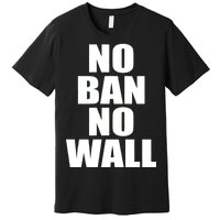 No Ban No Wall Anti Trump Resist Premium T-Shirt