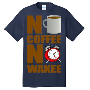 No Coffee No Wakee Tall T-Shirt