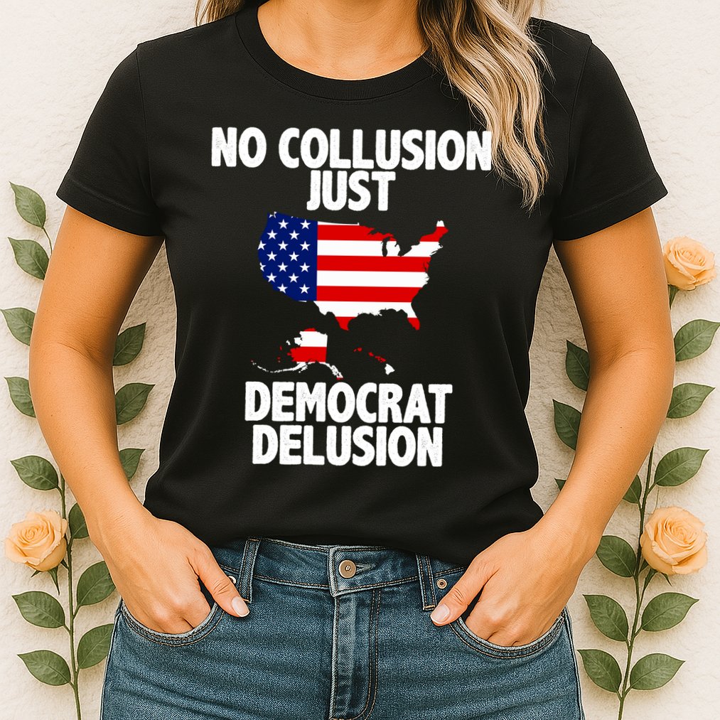 No Collusion Just Democrat delusion Womens T-Shirt
