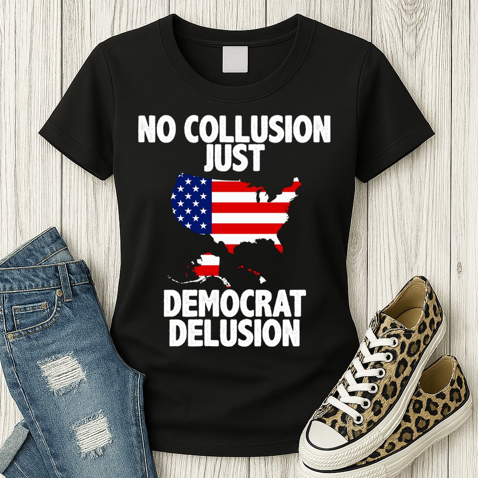 No Collusion Just Democrat delusion Womens T-Shirt