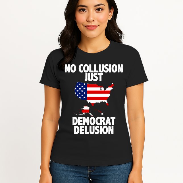 No Collusion Just Democrat delusion Womens T-Shirt