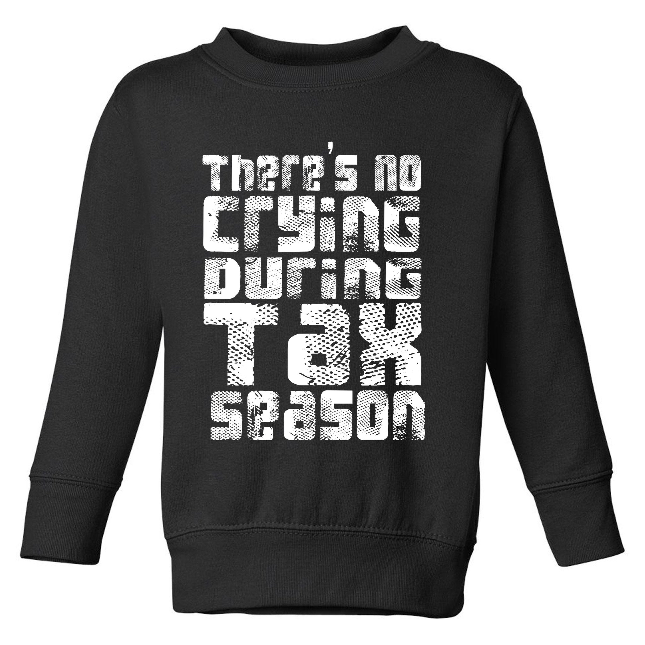 No Crying During Tax Season Toddler Sweatshirt