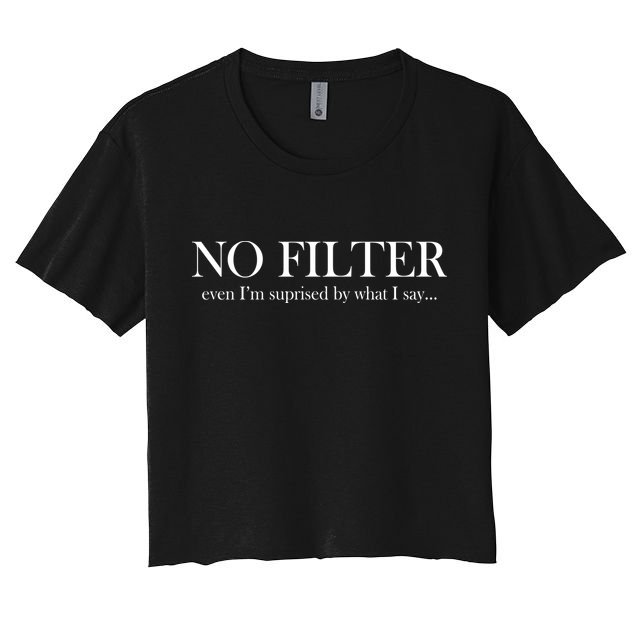 No Filter Even I'm Surprised By What You Say Crop Top