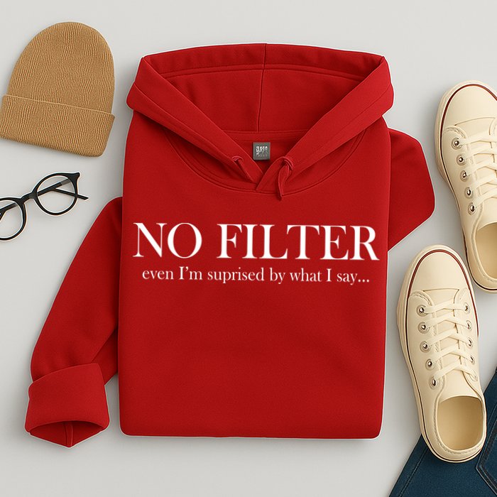 No Filter Even I'm Surprised By What You Say Hoodie