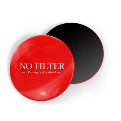 No Filter Even I'm Surprised By What You Say Magnet