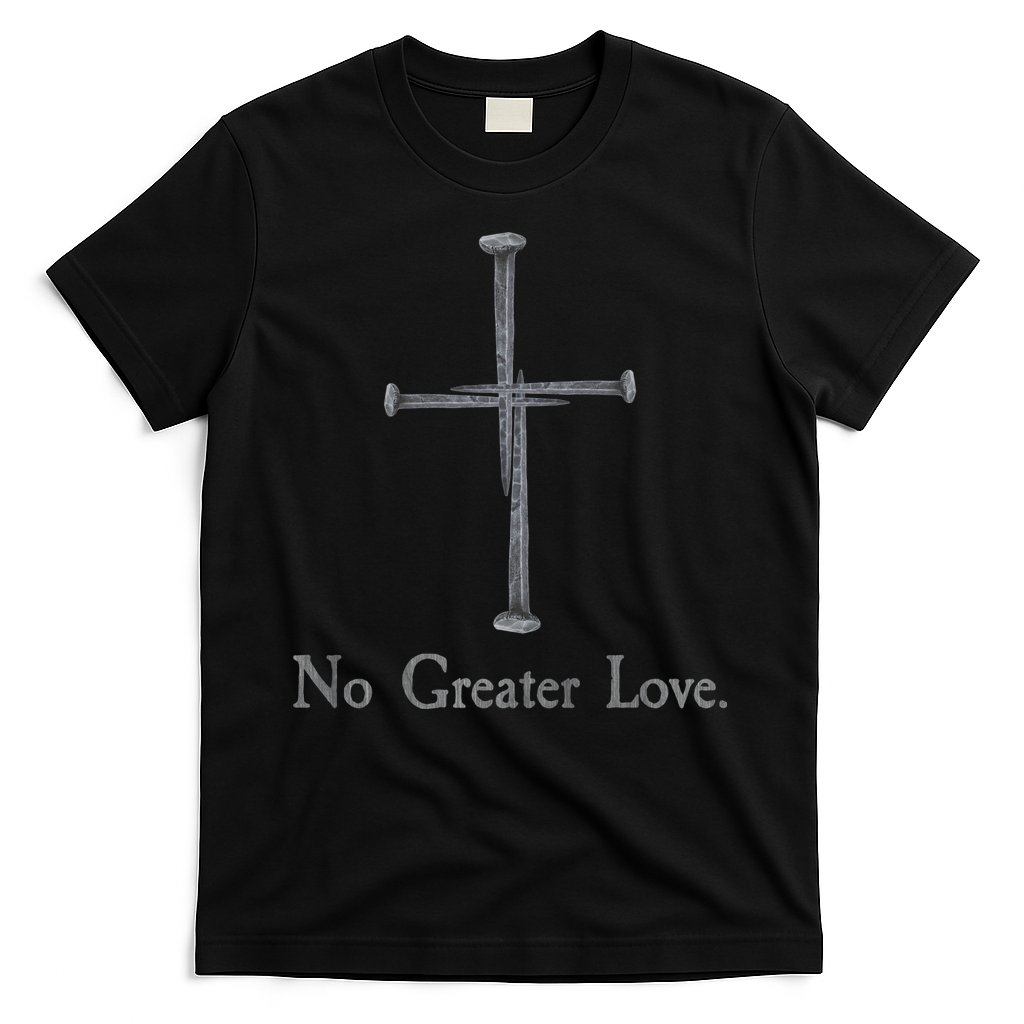 No Greater Love. Jesus Nailed To the Cross Christian T-Shirt