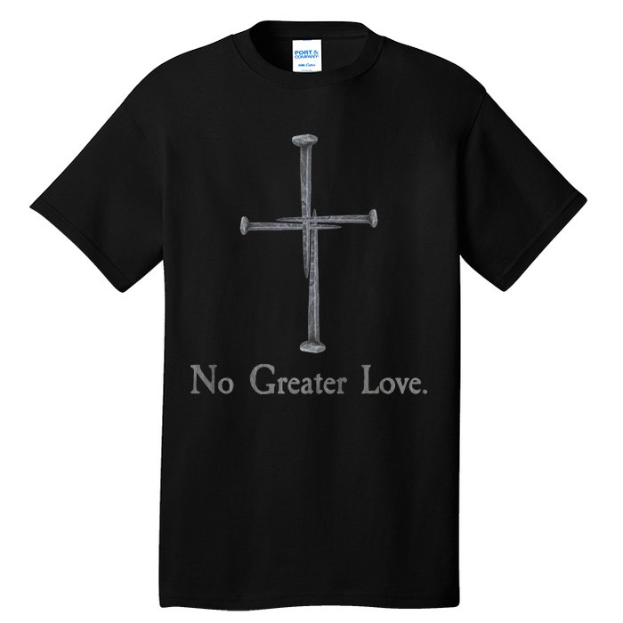 No Greater Love. Jesus Nailed To the Cross Christian Tall T-Shirt