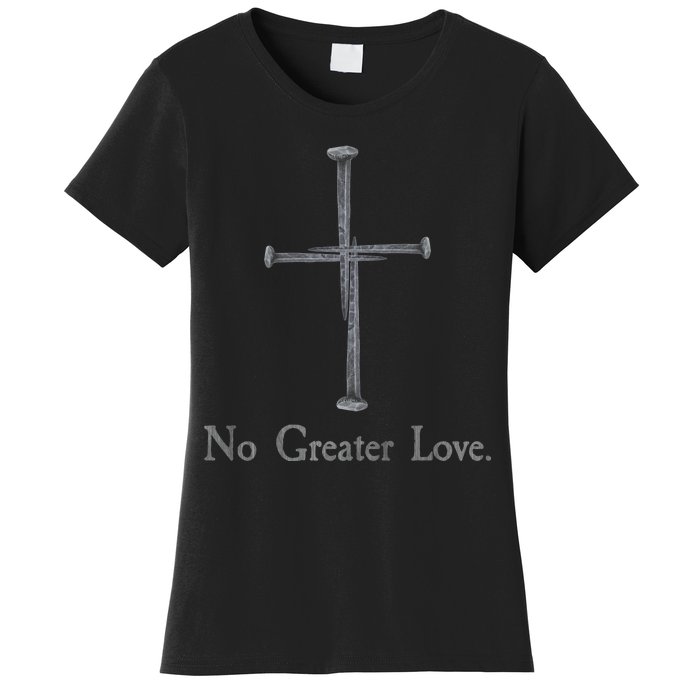 No Greater Love. Jesus Nailed To the Cross Christian Women's T-Shirt