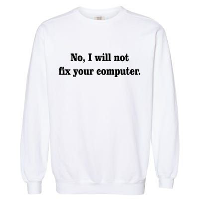 No I Will Not Fix Your Computer Garment-Dyed Sweatshirt