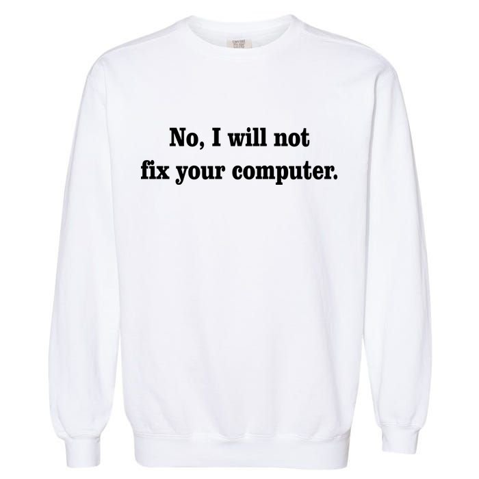 No I Will Not Fix Your Computer Garment-Dyed Sweatshirt