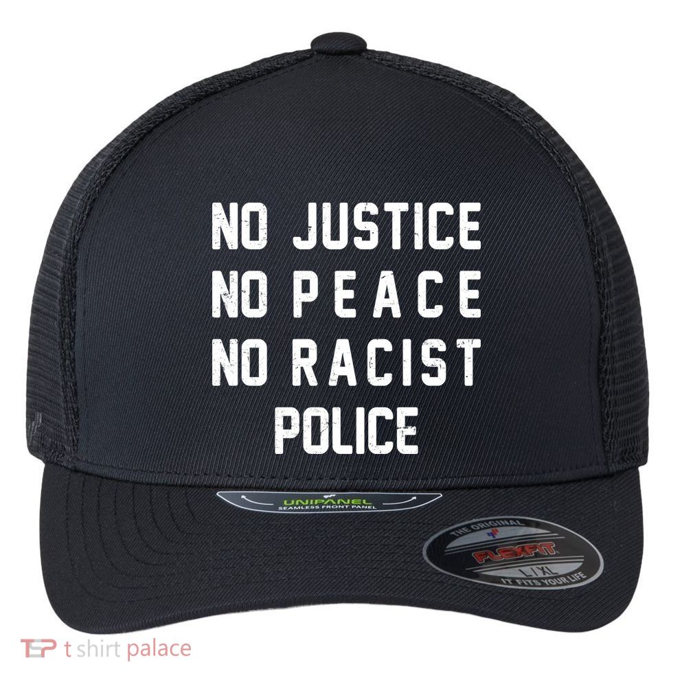 No Justice No Peace No Racist Police Flexfit Unipanel Trucker Cap