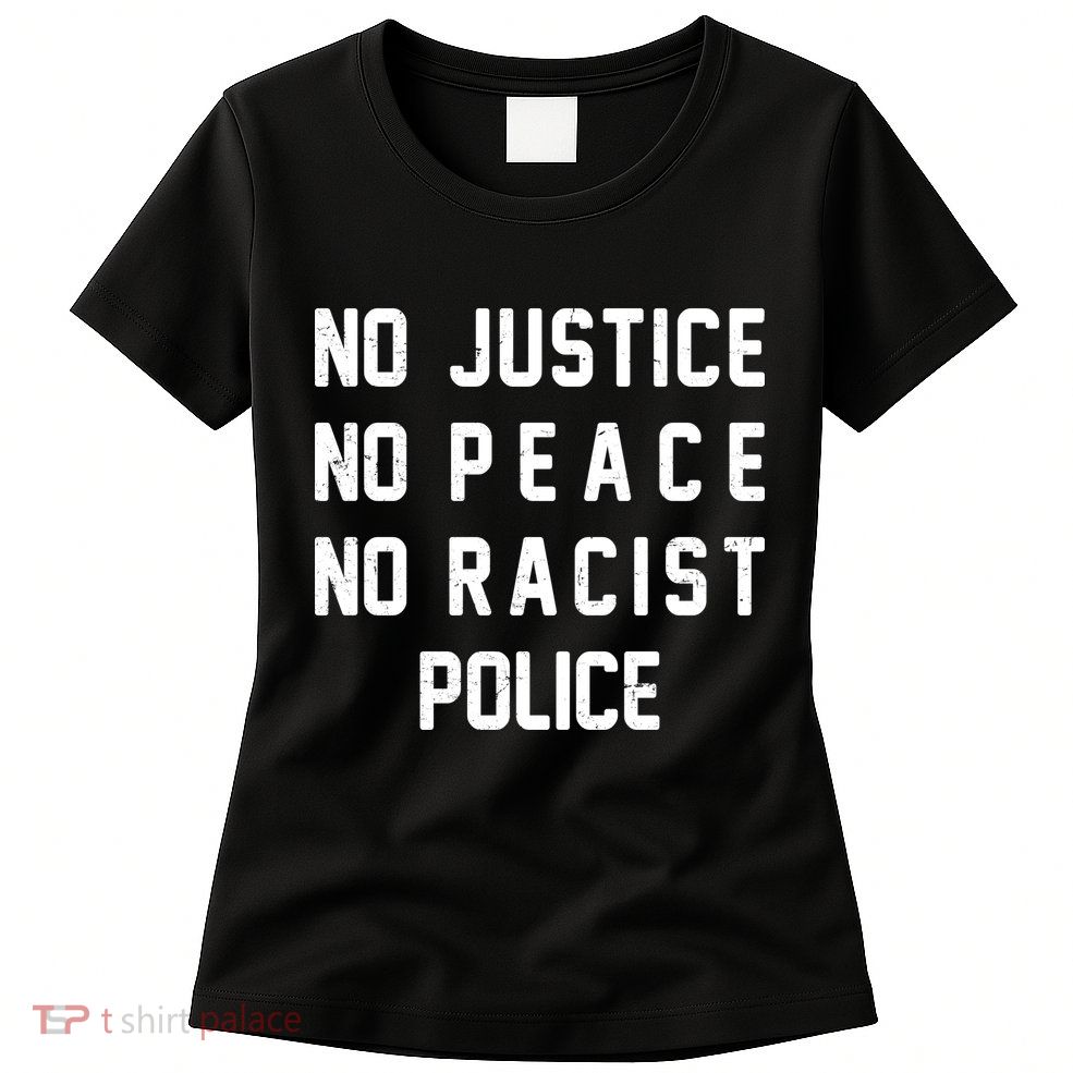 No Justice No Peace No Racist Police Womens T-Shirt