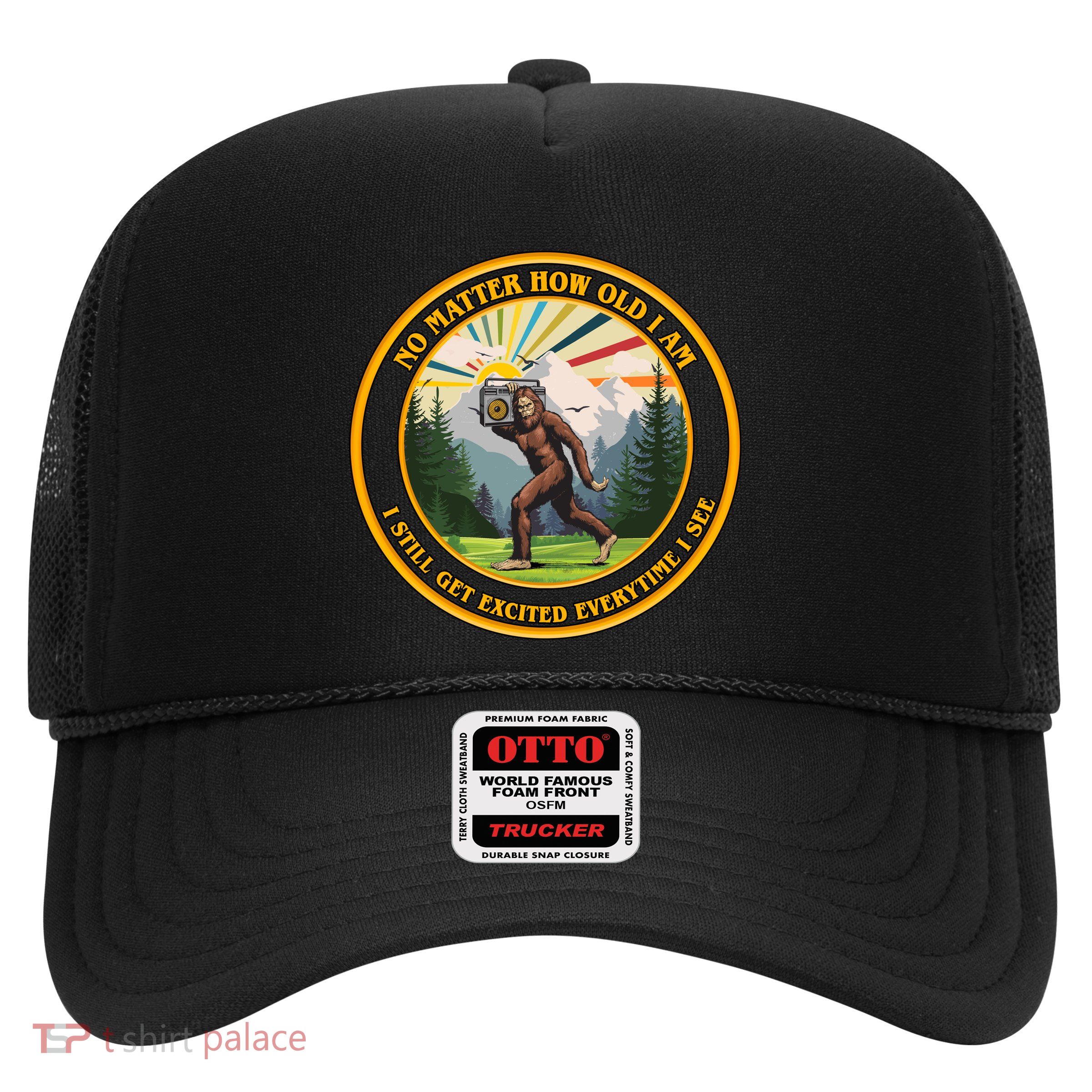No Matter How Old I Am I Still Get Excited Every Time I See Bigfoot Trucker Hat