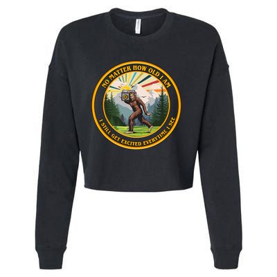 No Matter How Old I Am I Still Get Excited Every Time I See Bigfoot Cropped Pullover Crew