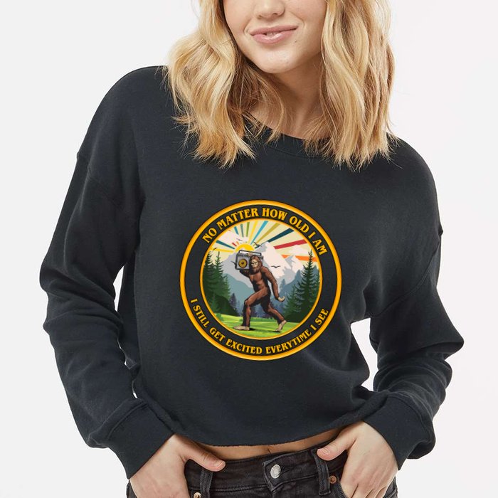 No Matter How Old I Am I Still Get Excited Every Time I See Bigfoot Cropped Pullover Crew