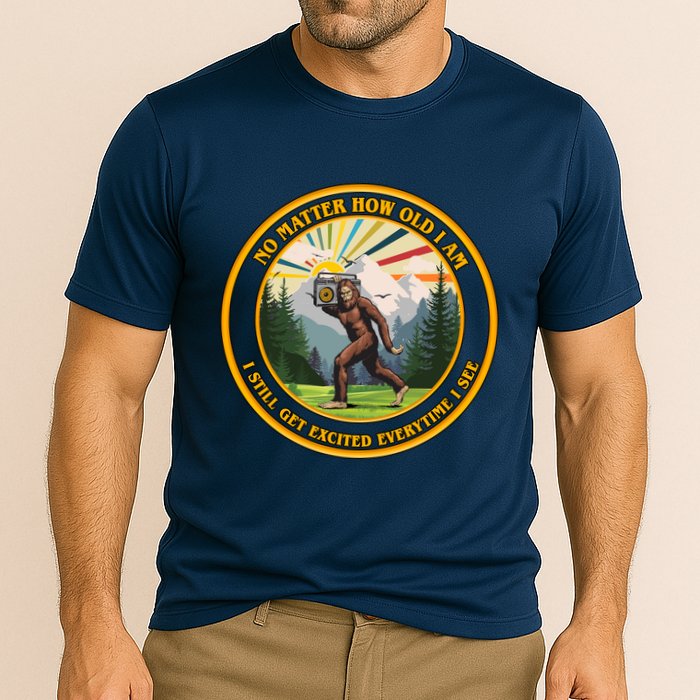No Matter How Old I Am I Still Get Excited Every Time I See Bigfoot Performance Shirt