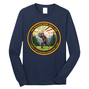 No Matter How Old I Am I Still Get Excited Every Time I See Bigfoot Long Sleeve Shirt