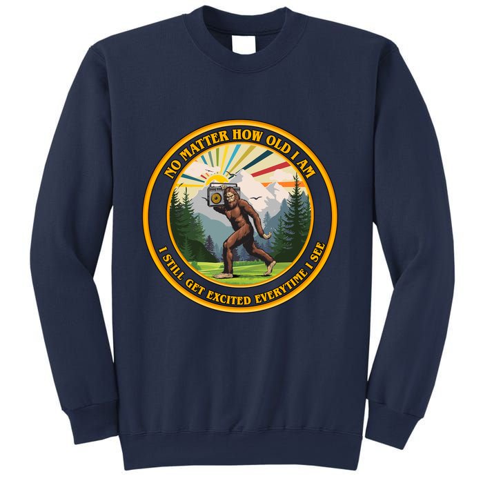 No Matter How Old I Am I Still Get Excited Every Time I See Bigfoot Sweatshirt