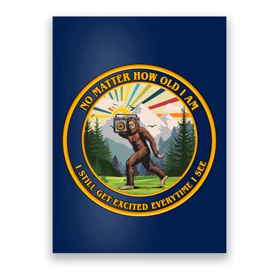No Matter How Old I Am I Still Get Excited Every Time I See Bigfoot Poster