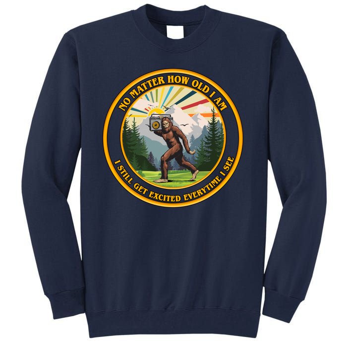 No Matter How Old I Am I Still Get Excited Every Time I See Bigfoot Tall Sweatshirt