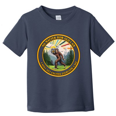 No Matter How Old I Am I Still Get Excited Every Time I See Bigfoot Toddler T-Shirt