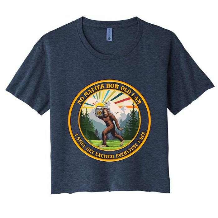 No Matter How Old I Am I Still Get Excited Every Time I See Bigfoot Crop Top