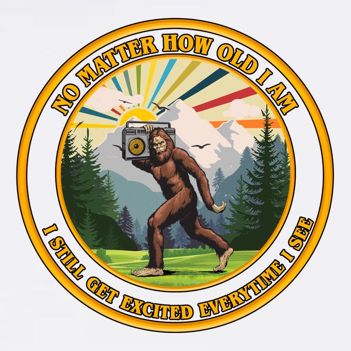 No Matter How Old I Am I Still Get Excited Every Time I See Bigfoot Garment-Dyed Sweatshirt