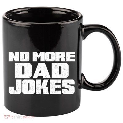 No More Dad Jokes 11oz C Handle Ceramic Mug