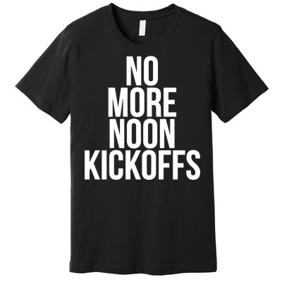 No More Noon Kickoffs Premium T-Shirt