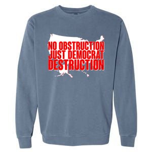 No Obstruction Just Democrat Destruction Garment-Dyed Sweatshirt