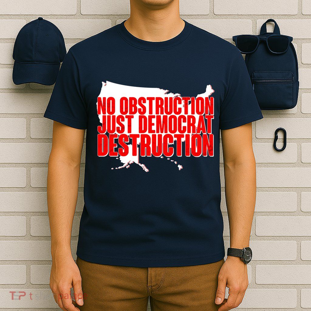 No Obstruction Just Democrat Destruction T-Shirt