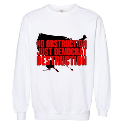 No Obstruction Just Democrat Destruction Garment-Dyed Sweatshirt