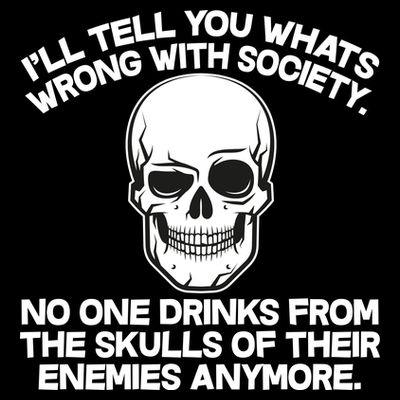 No One Drinks From The Skulls of Their Enemies Anymore T-Shirt