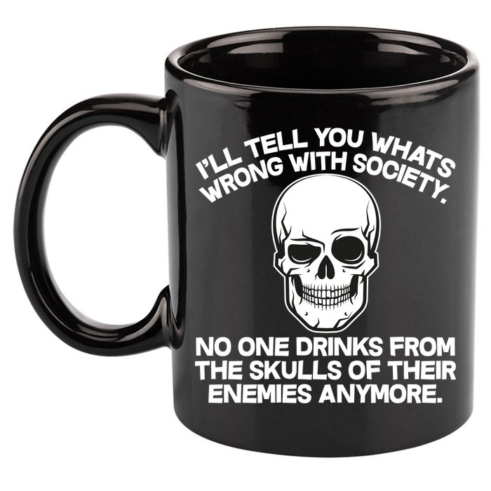 No One Drinks From The Skulls of Their Enemies Anymore 11oz C Handle Ceramic Mug