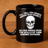 No One Drinks From The Skulls of Their Enemies Anymore 11oz C Handle Ceramic Mug