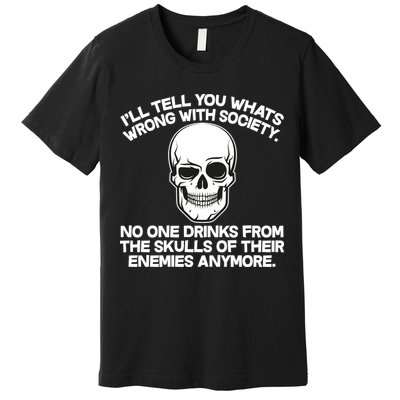 No One Drinks From The Skulls of Their Enemies Anymore Premium T-Shirt