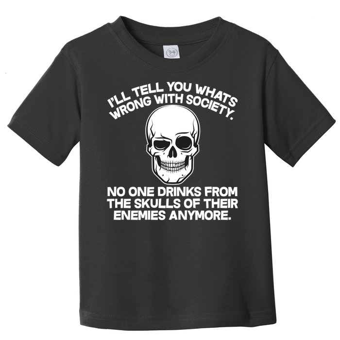 No One Drinks From The Skulls of Their Enemies Anymore Toddler T-Shirt