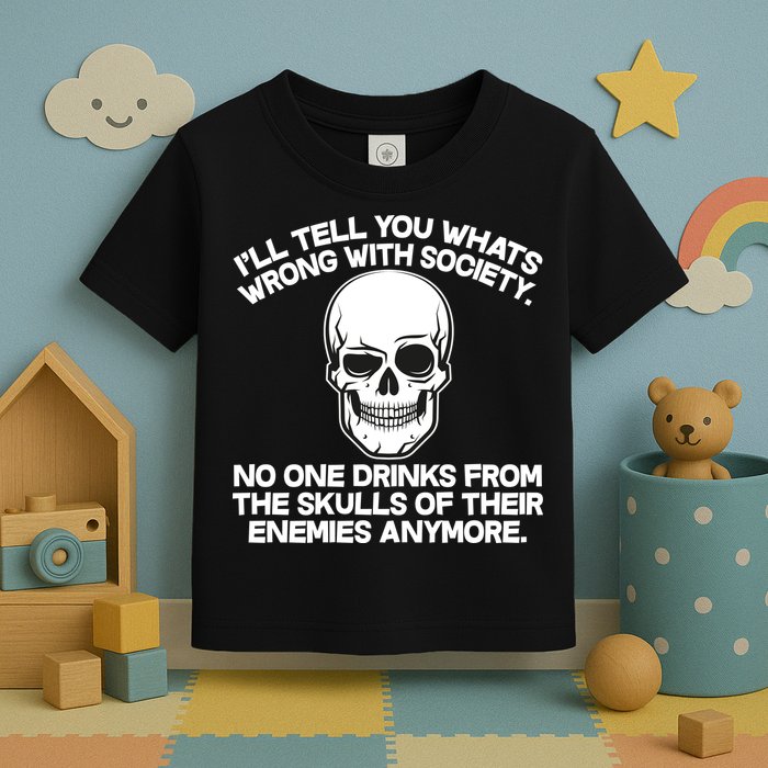 No One Drinks From The Skulls of Their Enemies Anymore Toddler T-Shirt