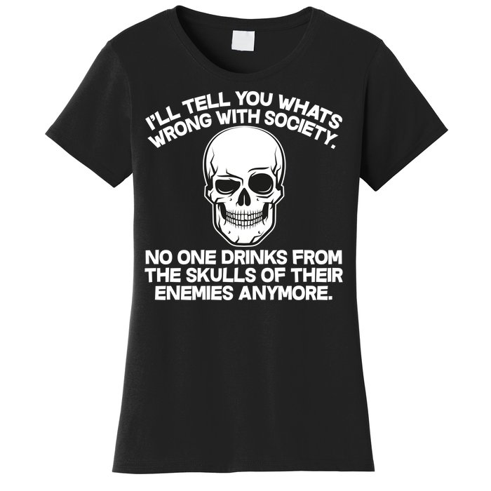 No One Drinks From The Skulls of Their Enemies Anymore Women's T-Shirt